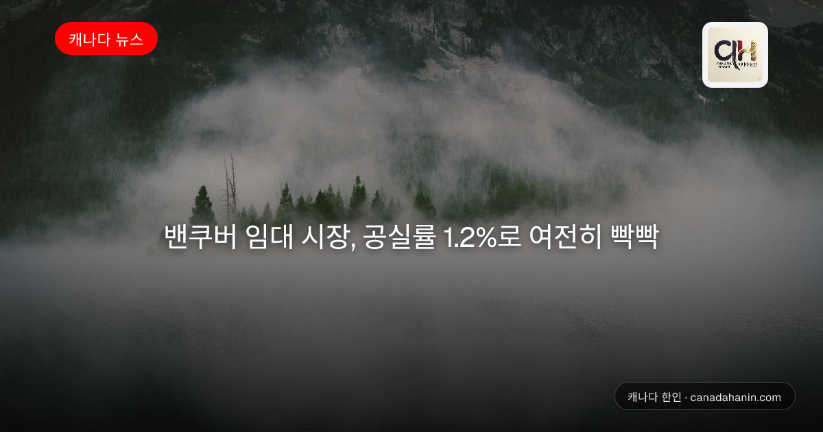 밴쿠버 임대 시장, 공실률 1.2%로 여전히 빡빡
