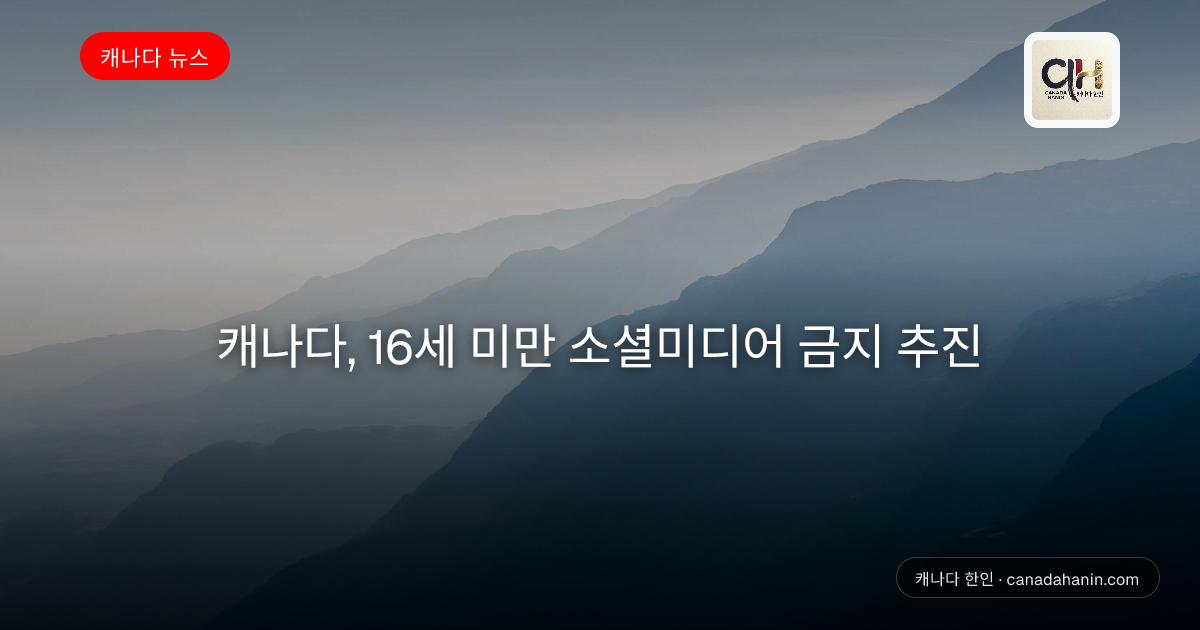 캐나다, 16세 미만 소셜미디어 금지 추진
