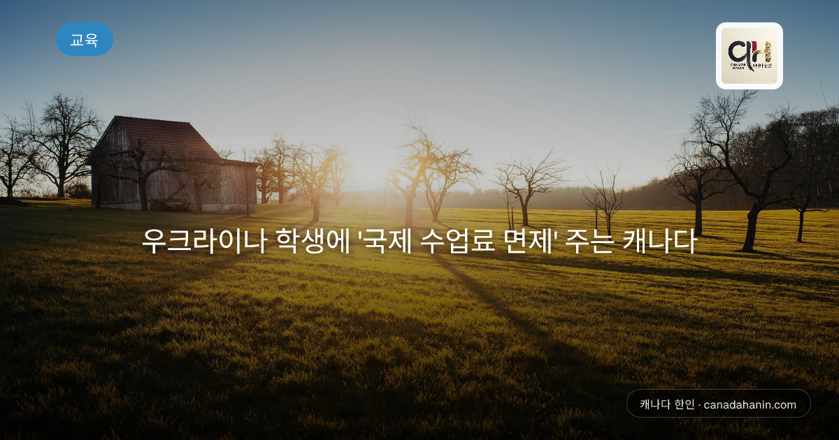 우크라이나 학생에 '국제 수업료 면제' 주는 캐나다