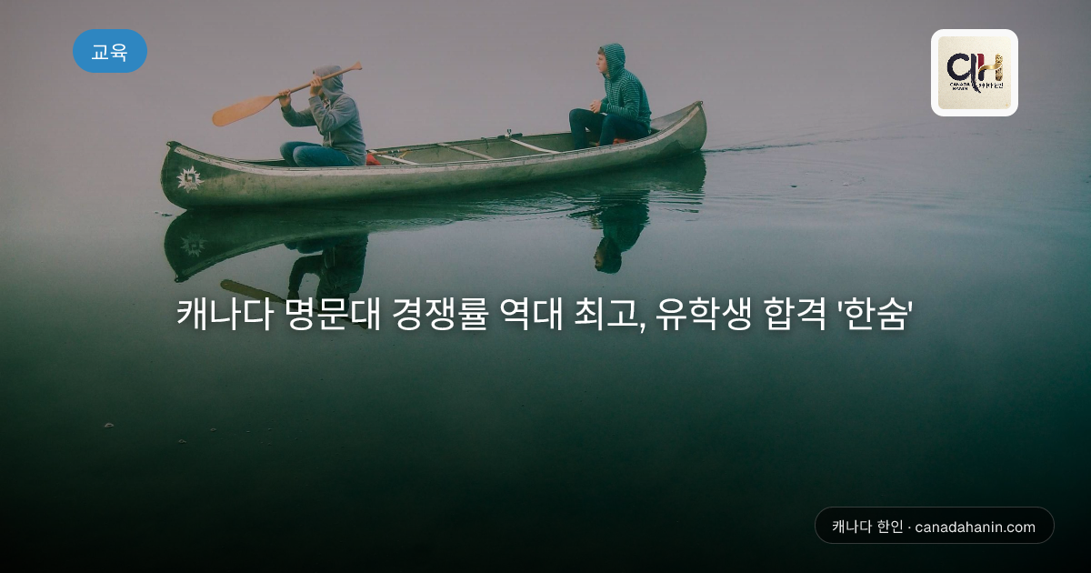 캐나다 명문대 경쟁률 역대 최고, 유학생 합격 '한숨'