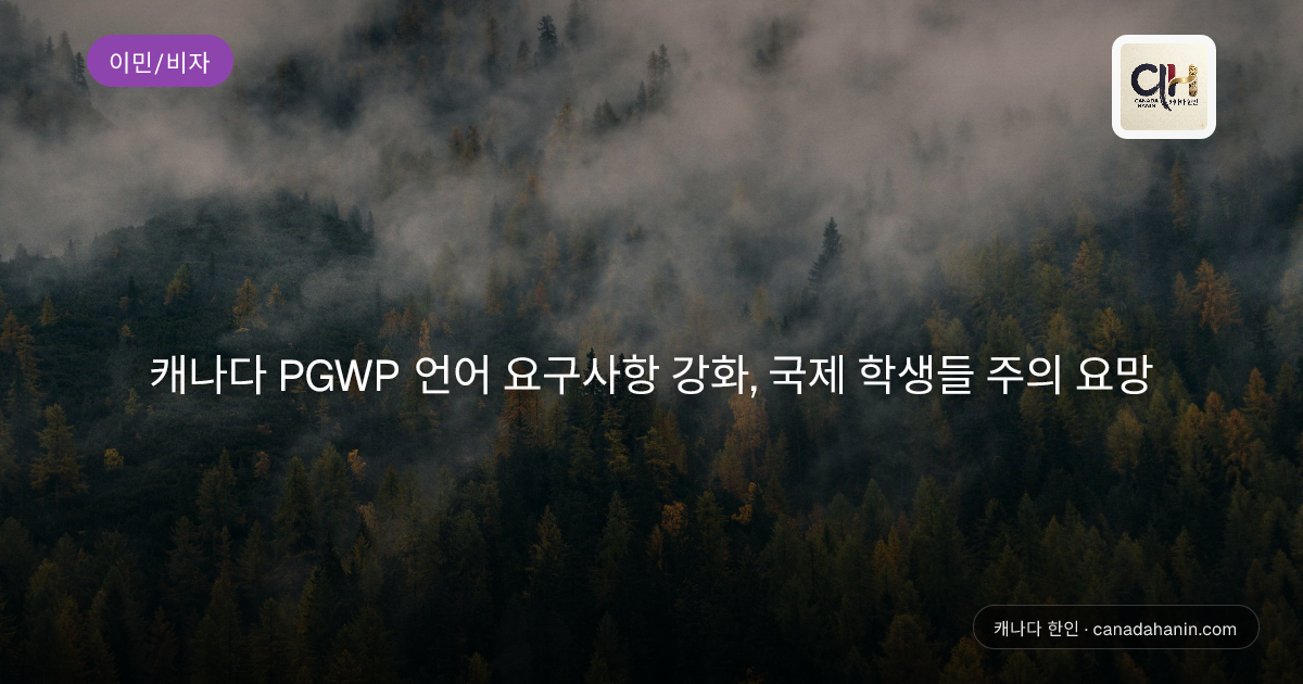 캐나다 PGWP 언어 요구사항 강화, 국제 학생들 주의 요망
