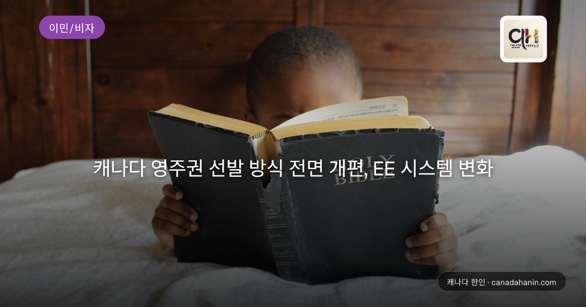캐나다 영주권 선발 방식 전면 개편, EE 시스템 변화
