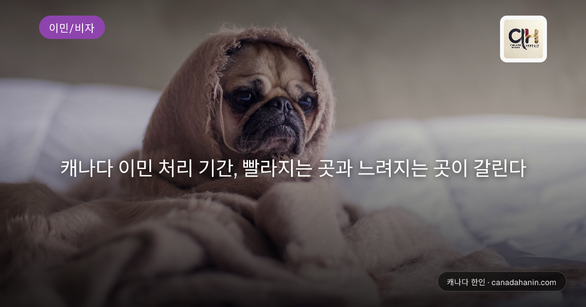 캐나다 이민 처리 기간, 빨라지는 곳과 느려지는 곳이 갈린다