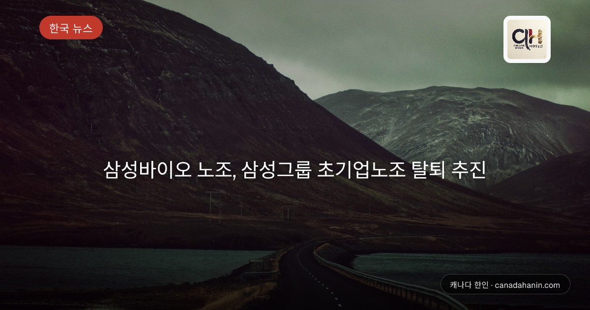 삼성바이오 노조, 삼성그룹 초기업노조 탈퇴 추진